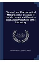 Chemical and Pharmaceutical Manipulations; a Manual of the Mechanical and Chemico-mechanical Operations of the Laboratory