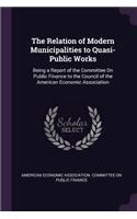 Relation of Modern Municipalities to Quasi-Public Works: Being a Report of the Committee On Public Finance to the Council of the American Economic Association