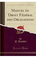Manuel Du Droit FÃ©dÃ©ral Des Obligations (Classic Reprint)