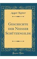 Geschichte Der Neisser Schützengilde (Classic Reprint)