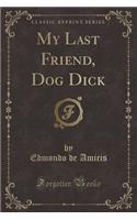 My Last Friend, Dog Dick (Classic Reprint)