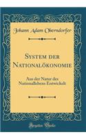 System Der NationalÃ¶konomie: Aus Der Natur Des Nationallebens Entwickelt (Classic Reprint)