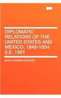 Diplomatic Relations of the United States and Mexico, 1848-1854 [i.E. 1861