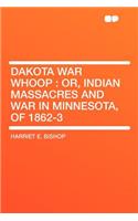 Dakota War Whoop: Or, Indian Massacres and War in Minnesota, of 1862-3