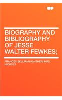 Biography and Bibliography of Jesse Walter Fewkes;