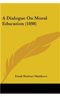 Dialogue On Moral Education (1898)