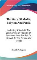 Story Of Media, Babylon And Persia: Including A Study Of The Zend-Avesta Or Religion Of Zoroaster, From The Fall Of Nineveh To The Persian War (1888)