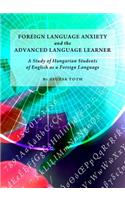 Foreign Language Anxiety and the Advanced Language Learner: A Study of Hungarian Students of English as a Foreign Language