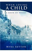 When Losing A Child: A Book of Poems