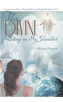 The Divine Resting on My Shoulder: The Story of How Divine, Mystical Experiences Brought Me Closer to God