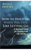 How to Hold on When You Feel Like Letting Go