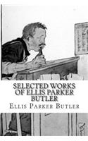Selected Works of Ellis Parker Butler: The Thin Santa Claus, The Great American Pie Company, Pigs is Pigs, The Revolt, Red Head and Whistle Breeches, Goat-Feathers, Mike Flannery On Duty (English)