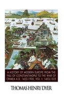 History of Modern Europe from the Fall of Constantinople to the War of Crimea A.D. 1453-1900, Vol. I: 1453-1525