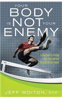 Your Body Is Not Your Enemy: A New Guide to Getting Over Your Self and Enjoying Optimal Health(English)