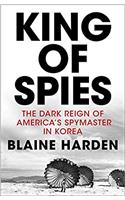 King of Spies: The Dark Reign of America's Spymaster in Korea