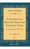 A Compend of History From the Earliest Times, Vol. 1: Comprehending a General View (Classic Reprint)