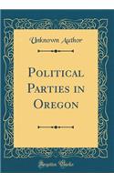 Political Parties in Oregon (Classic Reprint)