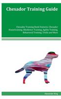 Chesador Training Guide Chesador Training Book Features: Chesador Housetraining, Obedience Training, Agility Training, Behavioral Training, Tricks and More