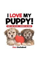 I Love My Puppy! Puppy Care for Kids Children's Dog Books