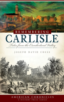 Remembering Carlisle: Tales from the Cumberland Valley(American Chronicles)