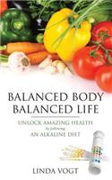 Balanced Body, Balanced Life: Unlock Amazing Health by Following an Alkaline Diet