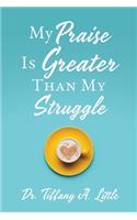 My Praise Is Greater Than My Struggle