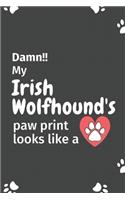 Damn!! my Irish Wolfhound's paw print looks like a: For Irish Wolfhound Dog fans