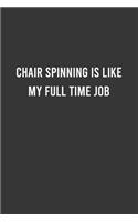 Chair spinning is like my full time job - Funny Work Notebook, Office Humour Journal, Sarcastic Gag Gift For Coworker