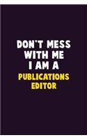 Don't Mess With Me, I Am A Publications Editor