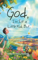 God, I'm Just a Little Kid, But...