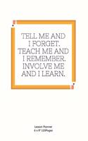 Tell Me and I Forget. Teach Me and I Remember. Involve Me and I Learn.: Lesson Planner Diary Calendar for Teacher keep records to Write In plans subjects and Ideas for classroom Agenda