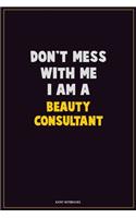 Don't Mess With Me, I Am A Beauty Consultant: Career Motivational Quotes 6x9 120 Pages Blank Lined Notebook Journal