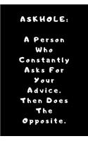 ASKHOLE A Person Who Constantly Asks For Your Advice. Then Does The Opposite: Lined Journal, Lined Notebook, Gift ideas Notepad: Lined Notebook / Journal Gift. 120 pages. 6x9 Soft cover. Matte Finish.