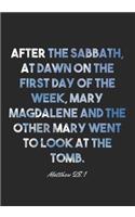 Matthew 28: 1 Notebook: After the Sabbath, at dawn on the first day of the week, Mary Magdalene and the other Mary went to look at the tomb.: Matthew 28:1 Noteb