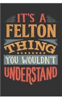 Its A Felton Thing You Wouldnt Understand: Felton Diary Planner Notebook Journal 6x9 Personalized Customized Gift For Someones Surname Or First Name is Felton