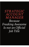 Strategic Account Manager Because Freaking Awesome Is Not An Official Job Title: Career journal, notebook and writing journal for encouraging men, women and kids. A framework for building your career.