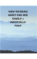 How to Draw What You See Easily & Magically Fast: This 8.5 x 11 inch 114 page Sketch Book includes a brief 4 page Instruction Section about learning to draw quickly and accurately. You will be amaze