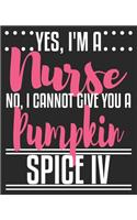 Yes, I'm A Nurse No, I Cannot Give You A Pumpkin Spice IV: Funny RN CNA Nursing School Student Composition Notebook 100 College Ruled Pages Journal Diary