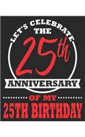 Let's Celebrate The 25th Anniversary Of My 25th Birthday: Funny 50th Women Men Mom Wife Husband Composition Notebook 100 College Ruled Pages Journal Diary