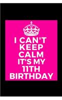 I Can't Keep Calm It's My 11th Birthday