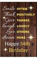 Smile Often Think Positively Give Thanks Laugh Loudly Love Others Dream Huge Happy 34th Birthday