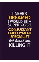 I Never Dreamed I Would Be A Super cool Consultant Employment Specialist But Here I Am Killing It