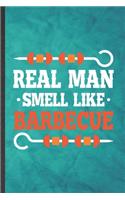 Real Man Smell Like Barbecue: Funny Blank Lined Barbecue Bbq Notebook/ Journal, Graduation Appreciation Gratitude Thank You Souvenir Gag Gift, Modern Cute Graphic 110 Pages