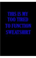 This Is My Too Tired To Function Sweatshirt