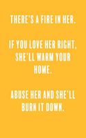 There's a fire in her. if you love her right, she'll warm your home. abuse her and she'll burn it down.: a Lined Boss Lady Girl Journal with Numbered Pages-Great Notebook for Writing down all those Business Ideas!