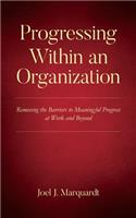 Progressing Within an Organization: Removing the Barriers to Meaningful Progress at Work and Beyond