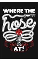 Where The Hose At: Firefighter Lined Notebook, Journal, Organizer, Diary, Composition Notebook, Gifts for Firefighters