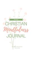Christian Mindfulness Journal: Christian Gratitude, Christian Meditation, & Christian Contemplation & Prayer Journal for Mindful Reflection in the Present Moment, Pursuit of PEACE