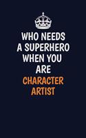 Who Needs A Superhero When You Are Character Artist: Career journal, notebook and writing journal for encouraging men, women and kids. A framework for building your career.