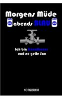 Morgens müde abends blau ich bin Kanalbauer und ne geile Sau